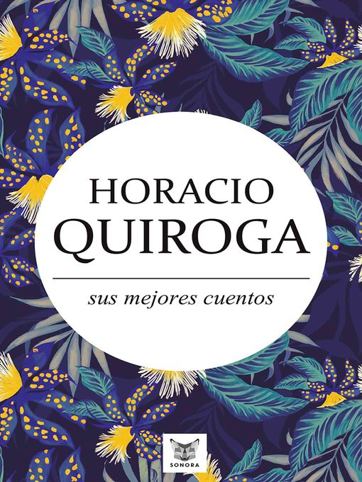 Title details for Horacio Quiroga, sus mejores cuentos by Horacio Quiroga - Available